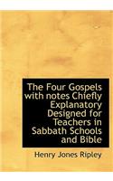 The Four Gospels with Notes Chiefly Explanatory Designed for Teachers in Sabbath Schools and Bible