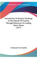Introduction To Botanic Teachings At The Schools Of Victoria, Through References To Leading Native Plants (1877)