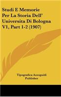 Studi E Memorie Per La Storia Dell' Universita Di Bologna V1, Part 1-2 (1907)