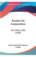 Treatise On Ammunition: War Office, 1902 (1902)