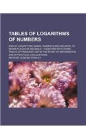 Tables of Logarithms of Numbers; And of Logarithmic Sines, Tangents and Secants, to Seven Places of Decimals: Together with Other Tables of Frequent Use in the Study of Mathematics, and in Practical Calculations(English)