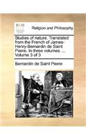 Studies of Nature. Translated from the French of James-Henry-Bernardin de Saint Pierre. in Three Volumes. ... Volume 3 of 3