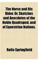 The Horse and His Rider, Or, Sketches and Anecdotes of the Noble Quadruped, and of Equestrian Nations.