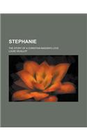 Stephanie; The Story of a Christian Maiden's Love