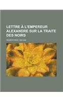 Lettre A L'Empereur Alexandre Sur La Traite Des Noirs
