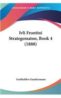 Ivli Frontini Strategematon, Book 4 (1888): (Latin)