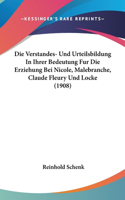 Die Verstandes- Und Urteilsbildung in Ihrer Bedeutung Fur Die Erziehung Bei Nicole, Malebranche, Claude Fleury Und Locke (1908)