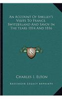 An Account of Shelley's Visits to France, Switzerland and Savoy in the Years 1814 and 1816