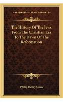 History Of The Jews From The Christian Era To The Dawn Of The Reformation