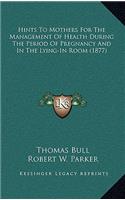 Hints to Mothers for the Management of Health During the Period of Pregnancy and in the Lying-In Room (1877)