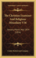 The Christian Examiner And Religious Miscellany V56