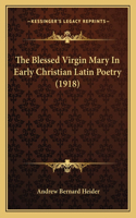 Blessed Virgin Mary In Early Christian Latin Poetry (1918)