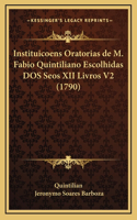 Instituicoens Oratorias de M. Fabio Quintiliano Escolhidas DOS Seos XII Livros V2 (1790)