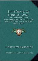 Fifty Years Of English Song: The Pre-Raphaelite Brotherhood, The Ballad And Song Writers, The Religious Poets (1888)