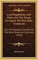Local Regulations And Orders For The Troops Serving In The West India Command: And Her Majesty's Colonies On The South American Continent (1843)