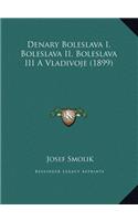 Denary Boleslava I, Boleslava II, Boleslava III A Vladivoje (1899)