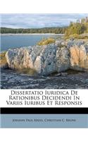 Dissertatio Iuridica de Rationibus Decidendi in Variis Iuribus Et Responsis