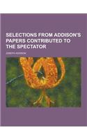 Selections from Addison's Papers Contributed to the Spectator
