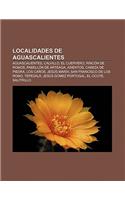 Localidades de Aguascalientes: Aguascalientes, Calvillo, El Cuervero, Rincon de Romos, Pabellon de Arteaga, Asientos, Cabeza de Piedra