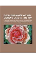The Bushranger of Van Diemen's Land in 1843-1844; A Personal Narrative of His Exploits in the Bush and His Experiences at Port Arthur and Norfolk Isla