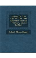 Sketch of the Life of the Late Ebenezer Francis
