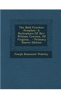 The Bold Frontier Preacher: A Portraiture of REV. William Cravens, of Virginia...