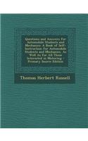 Questions and Answers for Automobile Students and Mechanics: A Book of Self-Instruction for Automobile Students and Mechanics, as Well as for All Thos