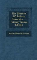 The Elements of Railway Economics... - Primary Source Edition