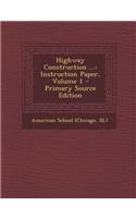 Highway Construction ...: Instruction Paper, Volume 1 - Primary Source Edition