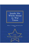 Inside the White House in War Times - War College Series