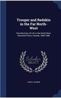 Trooper and Redskin in the Far North-West: Recollections of Life in the North-West Mounted Police, Canada, 1884-1888