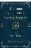 Histoire d'Un Crime, Vol. 1: PremiÃ¨re JournÃ©e: Le Guet-Apens; DeuxiÃ¨me JournÃ©e: La Lutte (Classic Reprint): PremiÃ¨re JournÃ©e: Le Guet-Apens; DeuxiÃ¨me JournÃ©e: La Lutte (Classic Reprint)