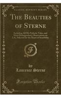 The Beauties of Sterne: Including All His Pathetic Tales, and Most Distinguished, Observations on Life, Selected for the Heart of Sensibility (Classic Reprint)(English)