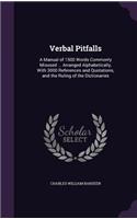 Verbal Pitfalls: A Manual of 1500 Words Commonly Misused ... Arranged Alphabetically, With 3000 References and Quotations, and the Ruling of the Dictionaries