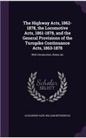 Highway Acts, 1862-1878, the Locomotive Acts, 1861-1878, and the General Provisions of the Turnpike Continuance Acts, 1863-1878