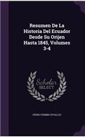 Resumen de La Historia del Ecuador Desde Su Orijen Hasta 1845, Volumes 3-4