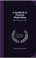 A Handbook Of Practical Shipbuilding