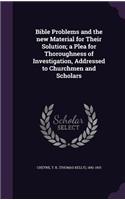 Bible Problems and the new Material for Their Solution; a Plea for Thoroughness of Investigation, Addressed to Churchmen and Scholars