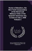 Roster of Members, the New York Commandery of the Naval and Military Order of the Spanish-American war, to Date of July 1, 1908 Volume 2