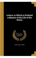 Letters; To Which Is Prefixed a Memoir of the Life of the Writer