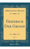 Friedrich Der GroÃ?e, Vol. 2 (Classic Reprint)