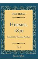 Hermes, 1870, Vol. 4: Zeitschrift FÃ¼r Classische Philologie (Classic Reprint)