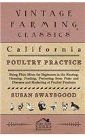 California Poultry Practice - Being Plain Hints For Beginners In The Rearing, Housing, Feeding, Protecting From Pests And Diseases And Marketing Of Poultry Products