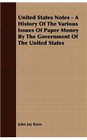 United States Notes - A History of the Various Issues of Paper Money by the Government of the United States