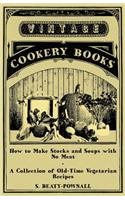 How to Make Stocks and Soups with No Meat - A Collection of Old-Time Vegetarian Recipes