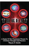 Threat: A Study Of Six Prominent Threats To Christian Thought And Practice.