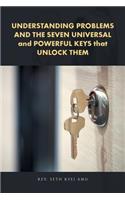 UNDERSTANDING PROBLEMS AND THE SEVEN UNIVERSAL and POWERFUL KEYS that UNLOCK THEM