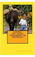 Leaving Life - Today? Tomorrow? Or Yesterday?