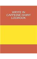 Write In CAFFEINE Habit Logbook: Blank Books You Can Write In