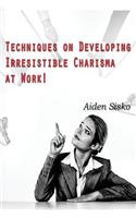 Techniques on Developing Irresistible Charisma at Work